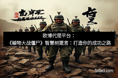 欧博代理平台：《植物大战僵尸》智慧树箴言：打造你的成功之路